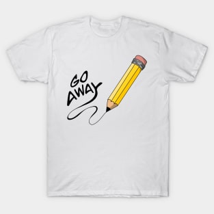 Go away pencil T-Shirt